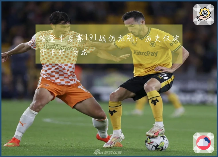 哈登季后赛191战仍无冠,历史仅次于卡尔-马龙